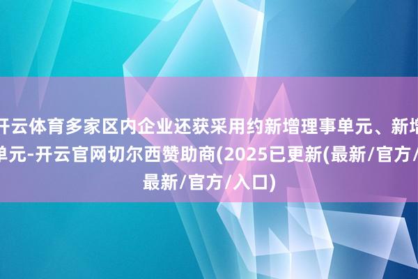 开云体育多家区内企业还获采用约新增理事单元、新增成员单元-开云官网切尔西赞助商(2025已更新(最新/官方/入口)