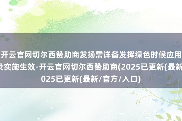 开云官网切尔西赞助商发扬需详备发挥绿色时候应用、惩主张子及实施生效-开云官网切尔西赞助商(2025已更新(最新/官方/入口)