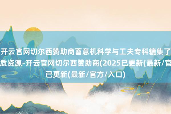 开云官网切尔西赞助商蓄意机科学与工夫专科辘集了全校的优质资源-开云官网切尔西赞助商(2025已更新(最新/官方/入口)